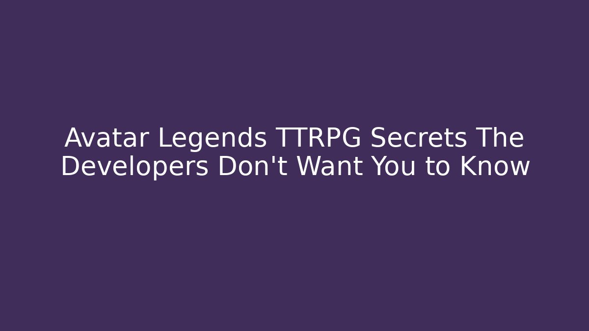 Avatar Legends TTRPG Secrets The Developers Don't Want You to Know