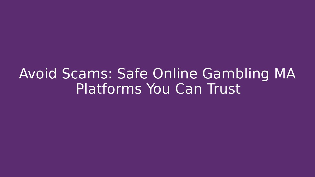 Avoid Scams: Safe Online Gambling MA Platforms You Can Trust