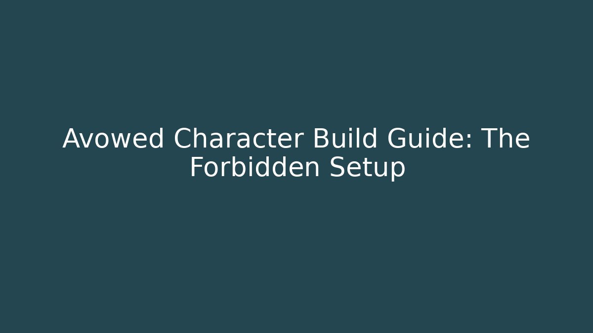 Avowed Character Build Guide: The Forbidden Setup