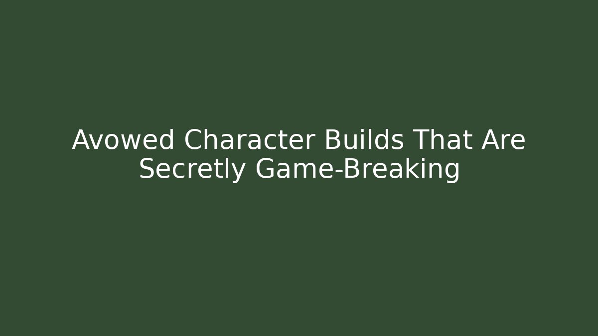 Avowed Character Builds That Are Secretly Game-Breaking