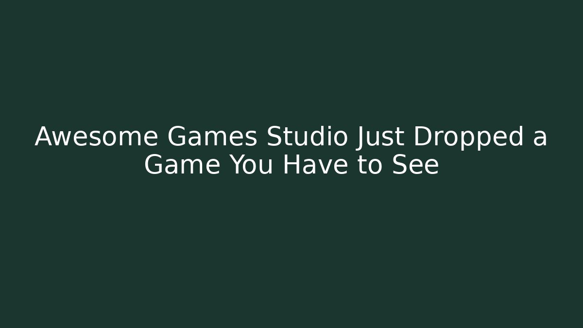 Awesome Games Studio Just Dropped a Game You Have to See