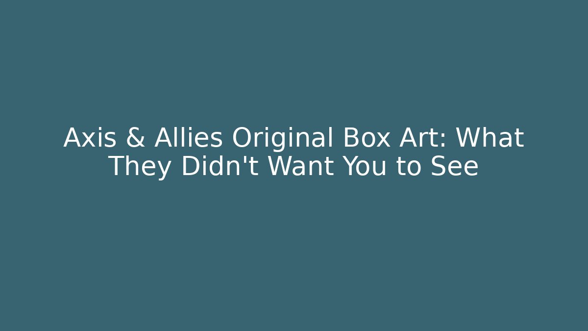 Axis & Allies Original Box Art: What They Didn't Want You to See