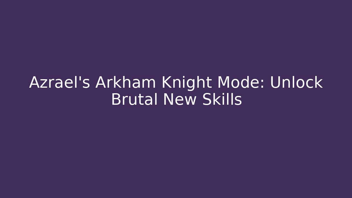 Azrael’s Arkham Knight Mode: Unlock Brutal New Skills