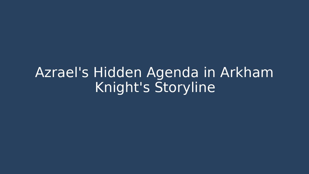 Azrael’s Hidden Agenda in Arkham Knight’s Storyline