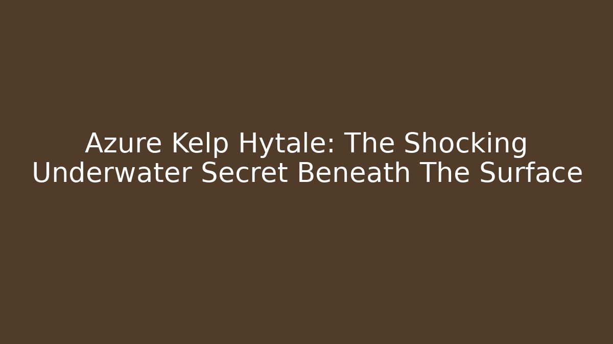 Azure Kelp Hytale: The Shocking Underwater Secret Beneath The Surface