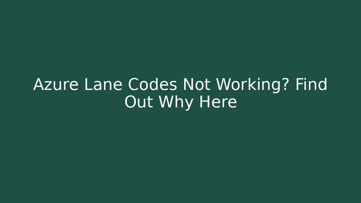 Azure Lane Codes Not Working? Find Out Why Here