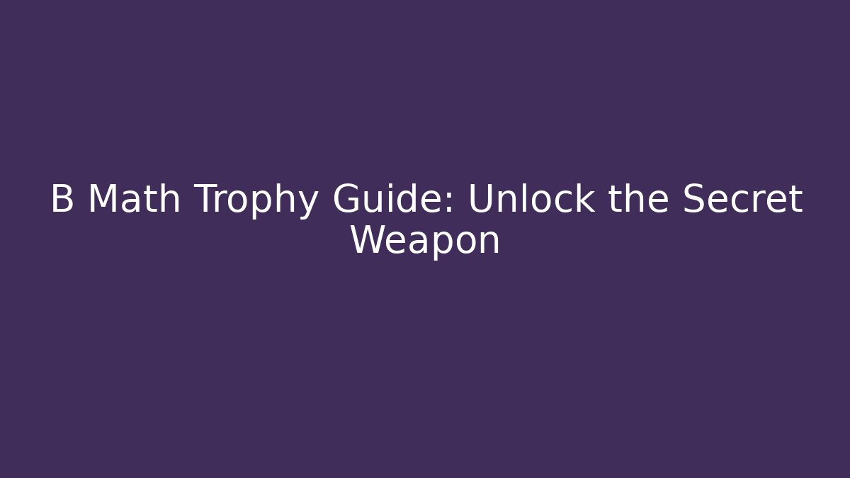 B Math Trophy Guide: Unlock the Secret Weapon