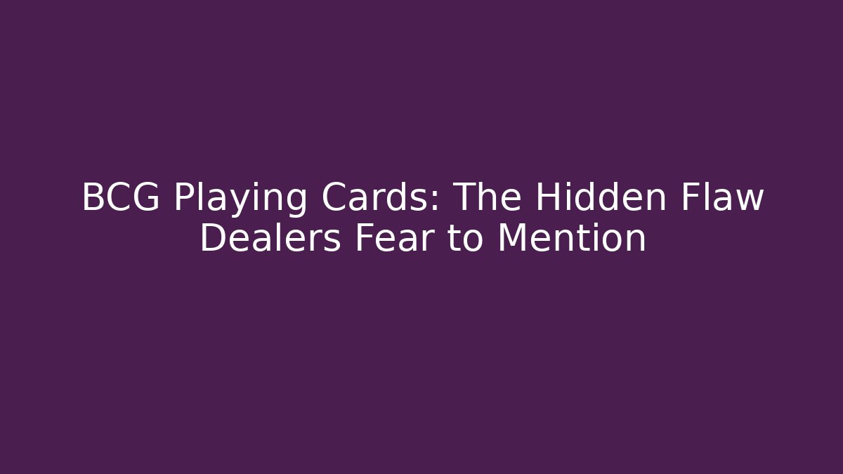 BCG Playing Cards: The Hidden Flaw Dealers Fear to Mention