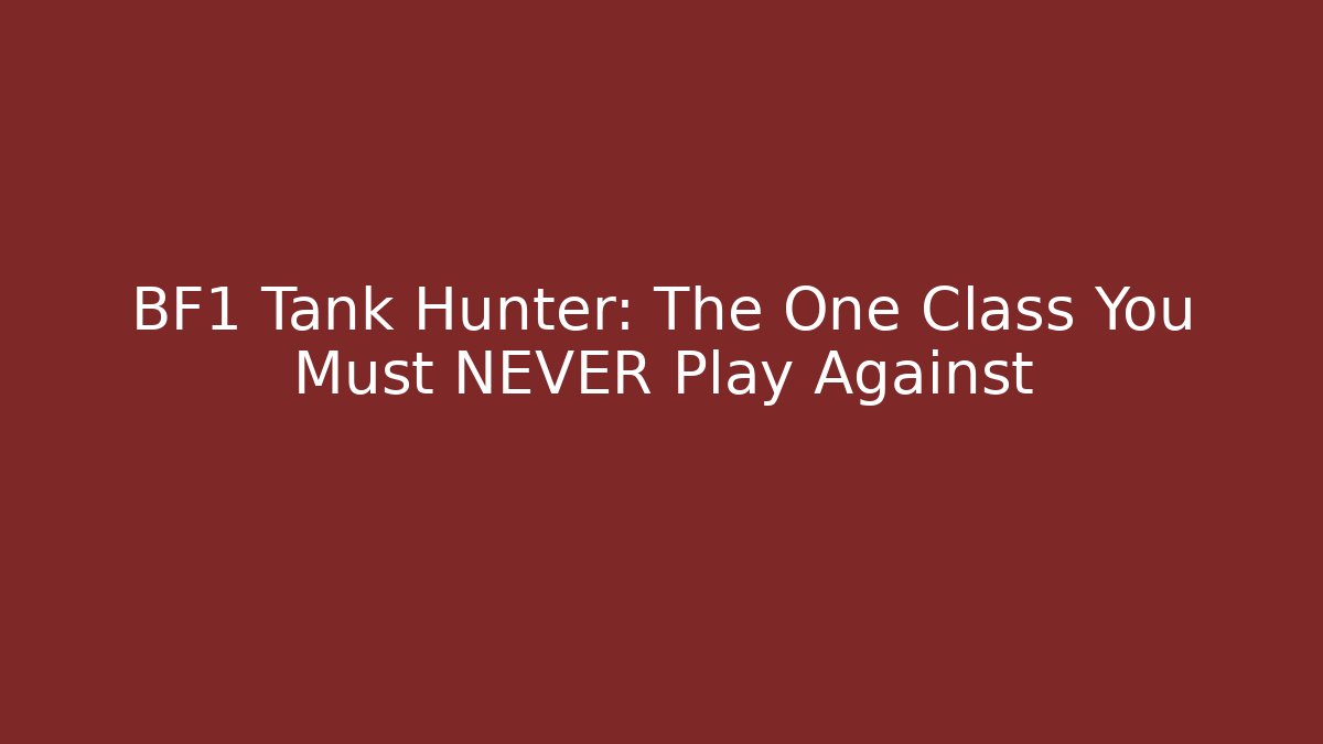 BF1 Tank Hunter: The One Class You Must NEVER Play Against