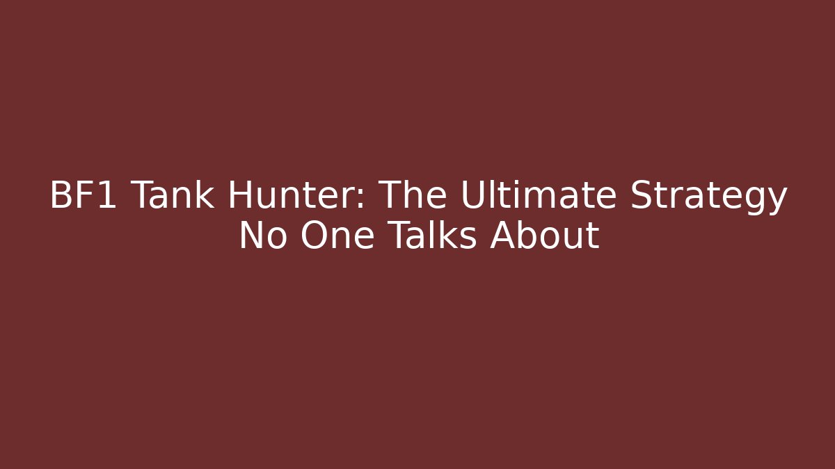 BF1 Tank Hunter: The Ultimate Strategy No One Talks About - The Family Holidays