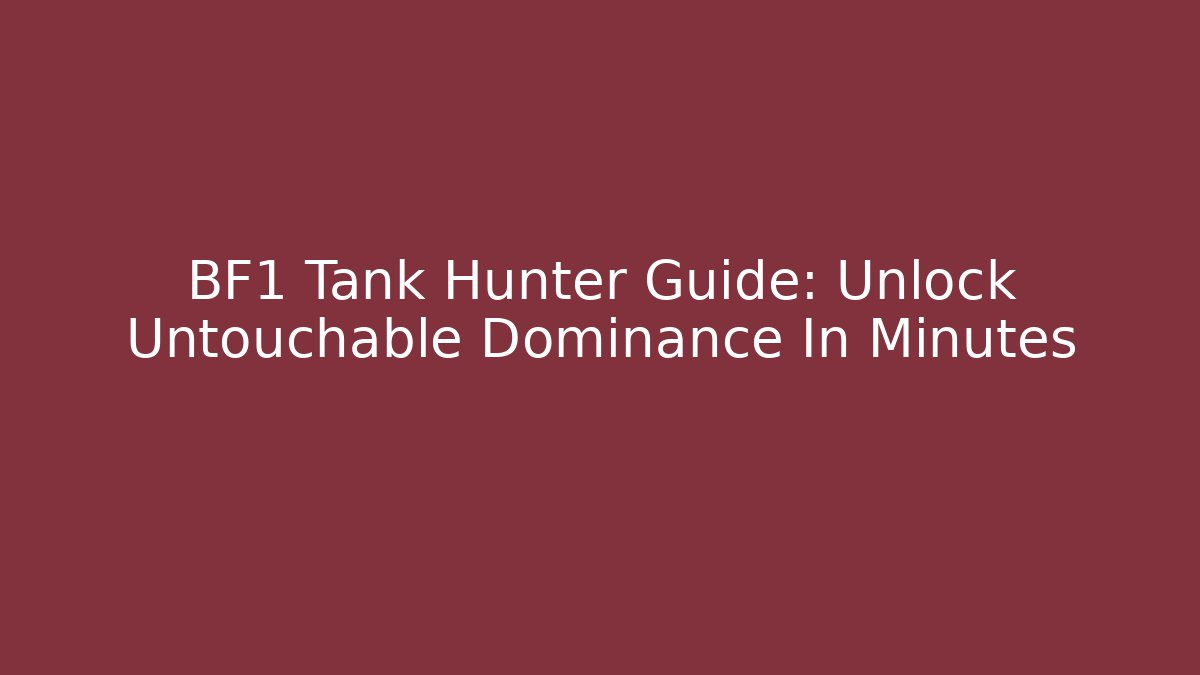 BF1 Tank Hunter Guide: Unlock Untouchable Dominance In Minutes
