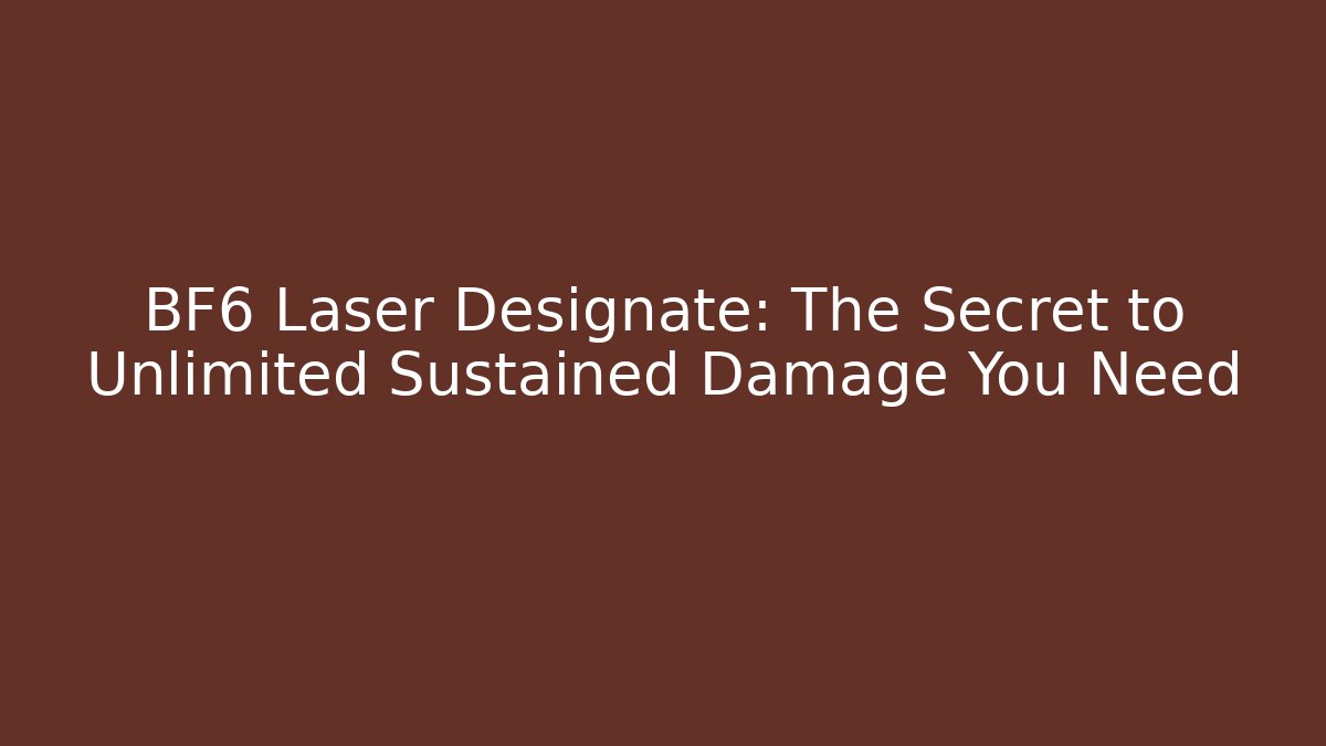 BF6 Laser Designate: The Secret to Unlimited Sustained Damage You Need