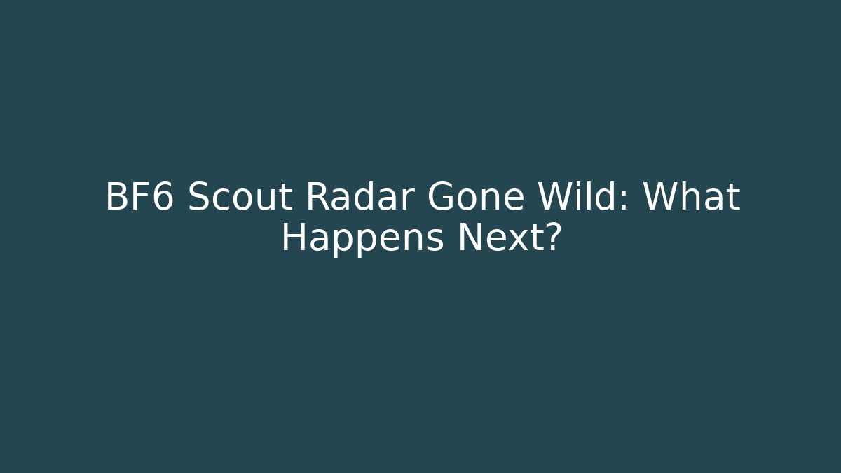 BF6 Scout Radar Gone Wild: What Happens Next?
