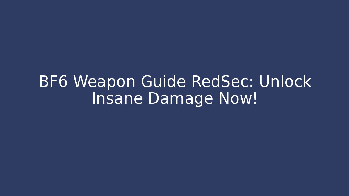 BF6 Weapon Guide RedSec: Unlock Insane Damage Now!