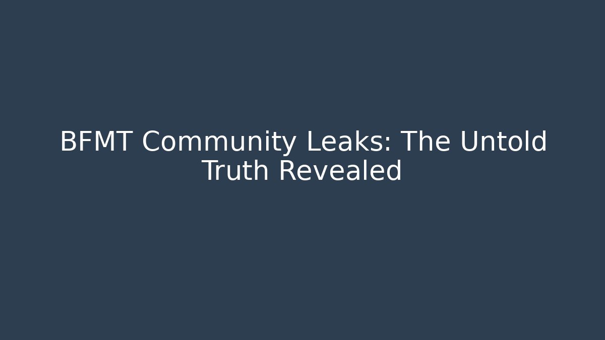 BFMT Community Leaks: The Untold Truth Revealed