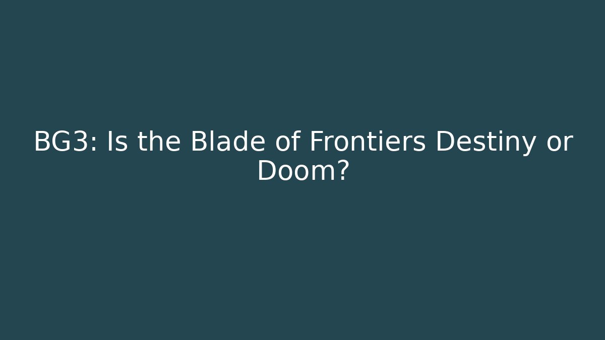 BG3: Is the Blade of Frontiers Destiny or Doom?