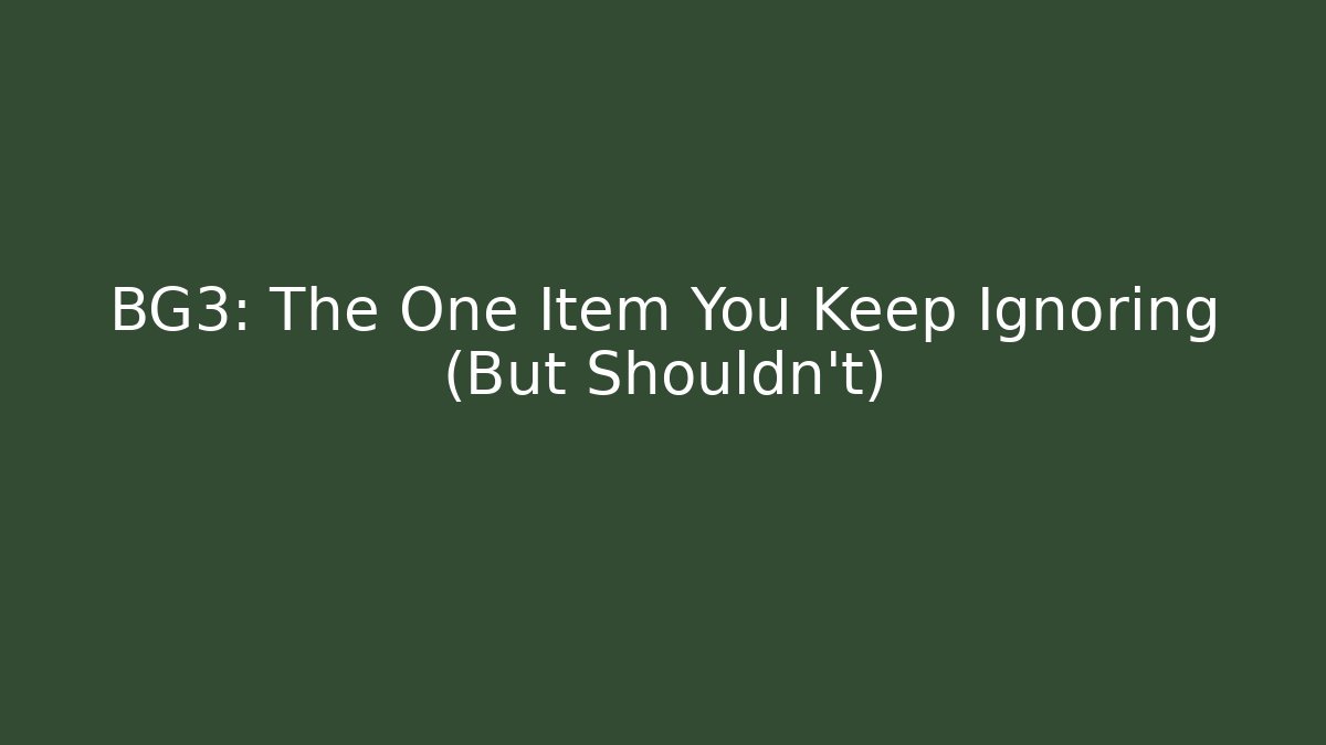 BG3: The One Item You Keep Ignoring (But Shouldn’t)