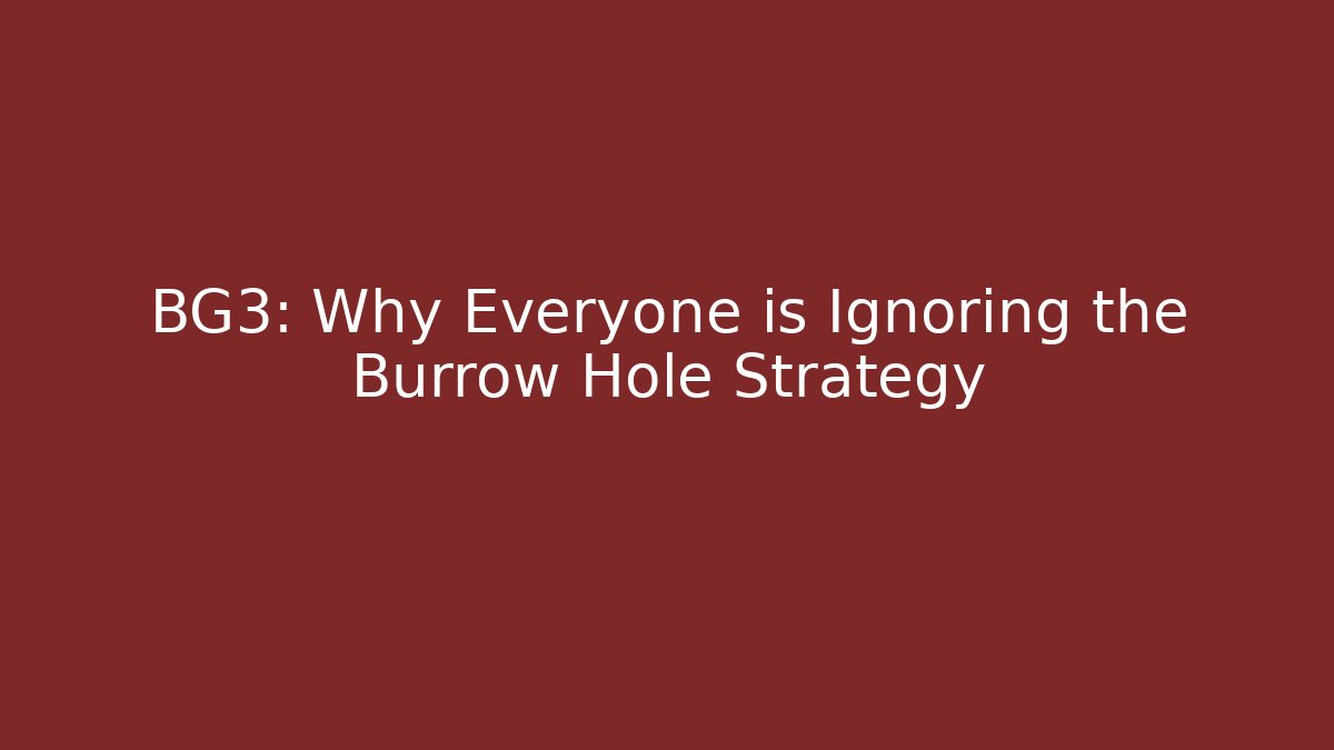 BG3: Why Everyone is Ignoring the Burrow Hole Strategy - The Family Holidays