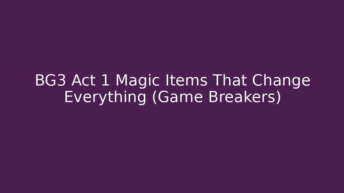 BG3 Act 1 Magic Items That Change Everything (Game Breakers)