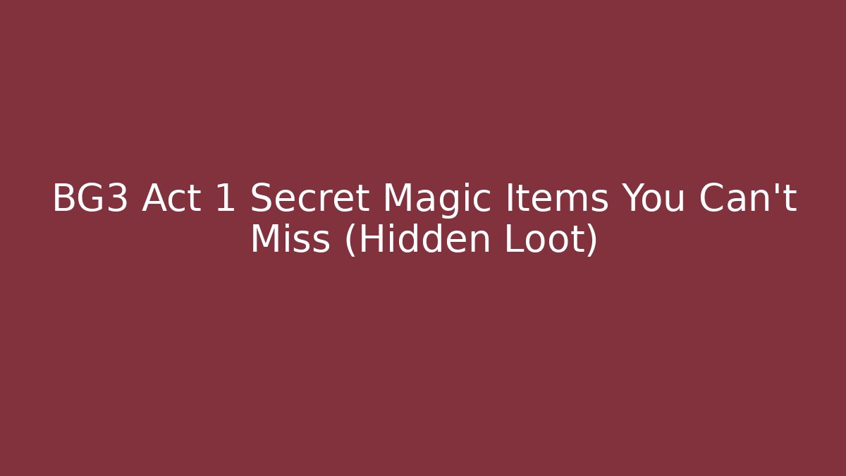 BG3 Act 1 Secret Magic Items You Can't Miss (Hidden Loot)