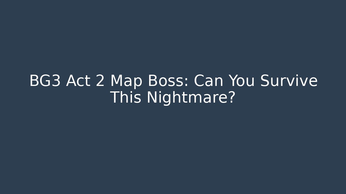 BG3 Act 2 Map Boss: Can You Survive This Nightmare?