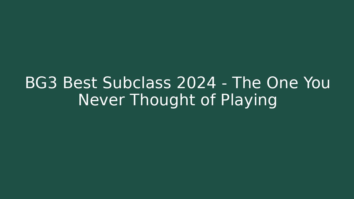 BG3 Best Subclass 2024 – The One You Never Thought of Playing
