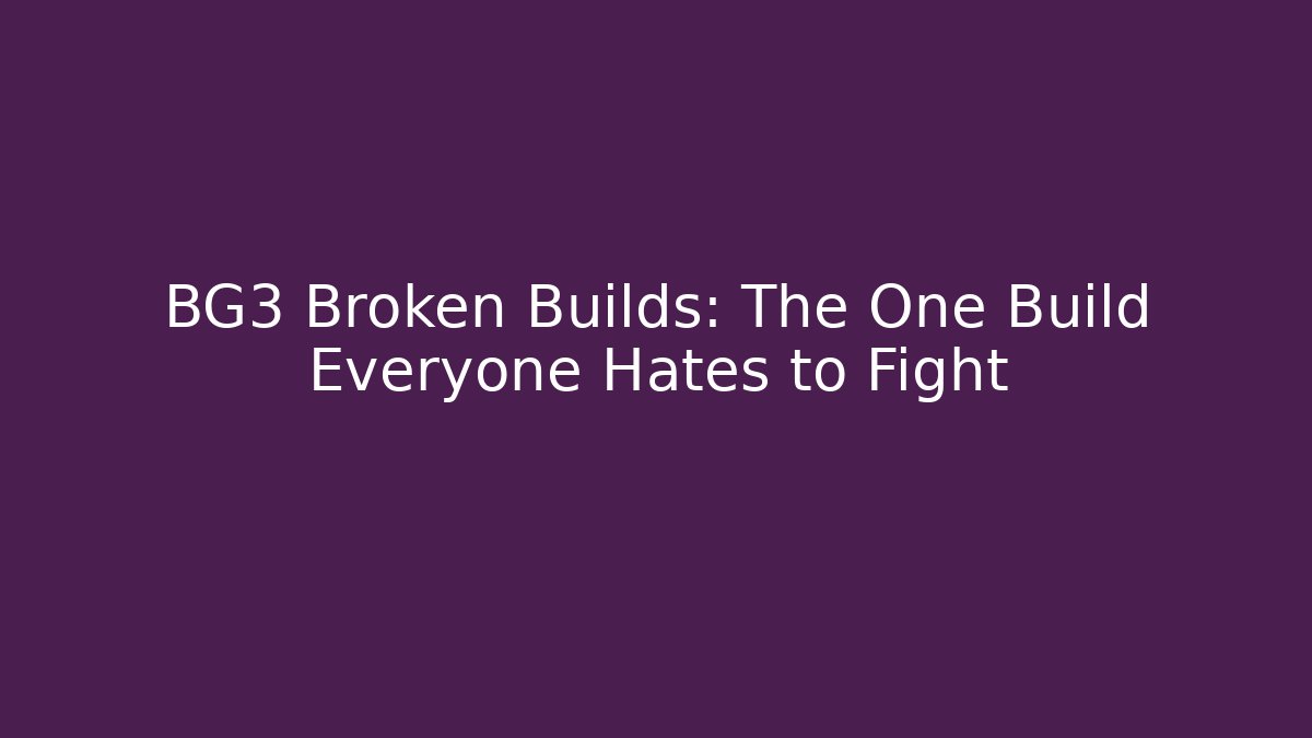 BG3 Broken Builds: The One Build Everyone Hates to Fight