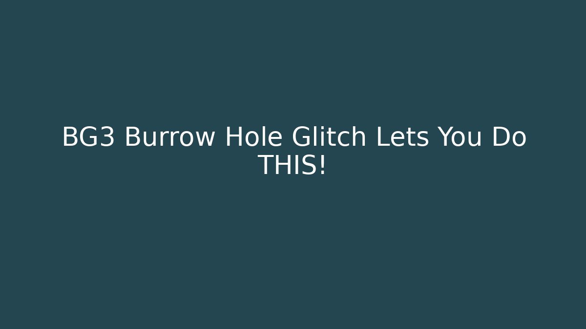 BG3 Burrow Hole Glitch Lets You Do THIS!