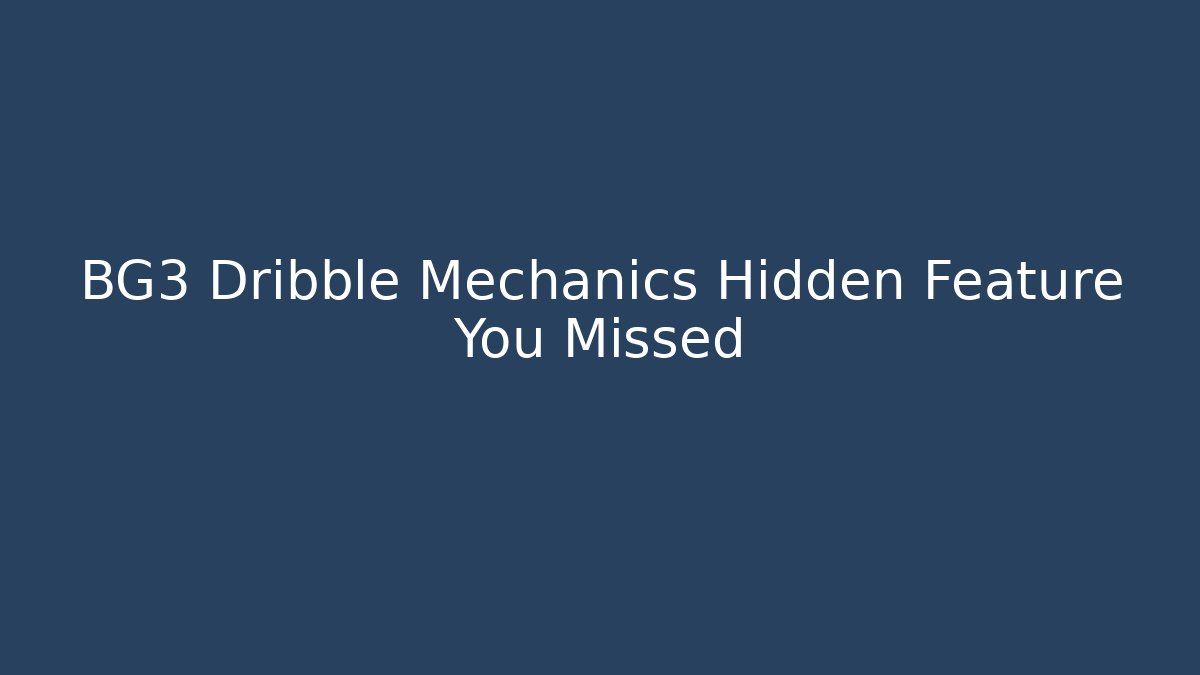 BG3 Dribble Mechanics Hidden Feature You Missed