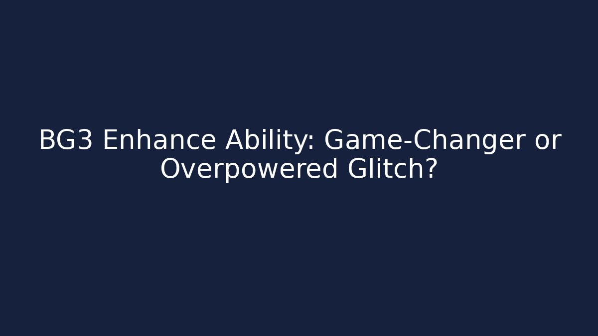BG3 Enhance Ability: Game-Changer or Overpowered Glitch? - The Family Holidays