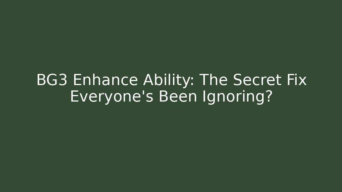 BG3 Enhance Ability: The Secret Fix Everyone’s Been Ignoring?