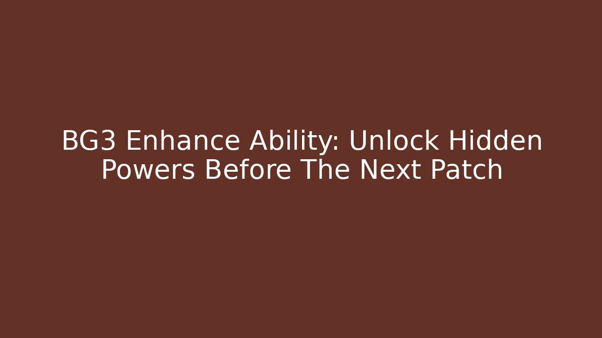 BG3 Enhance Ability: Unlock Hidden Powers Before The Next Patch