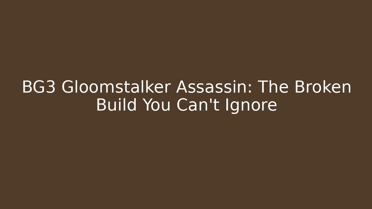 BG3 Gloomstalker Assassin: The Broken Build You Can't Ignore