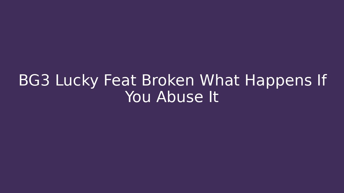 BG3 Lucky Feat Broken What Happens If You Abuse It