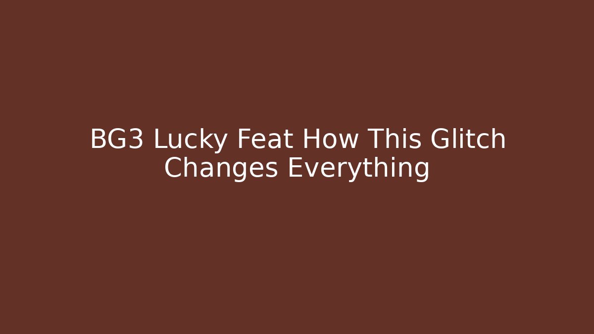 BG3 Lucky Feat How This Glitch Changes Everything