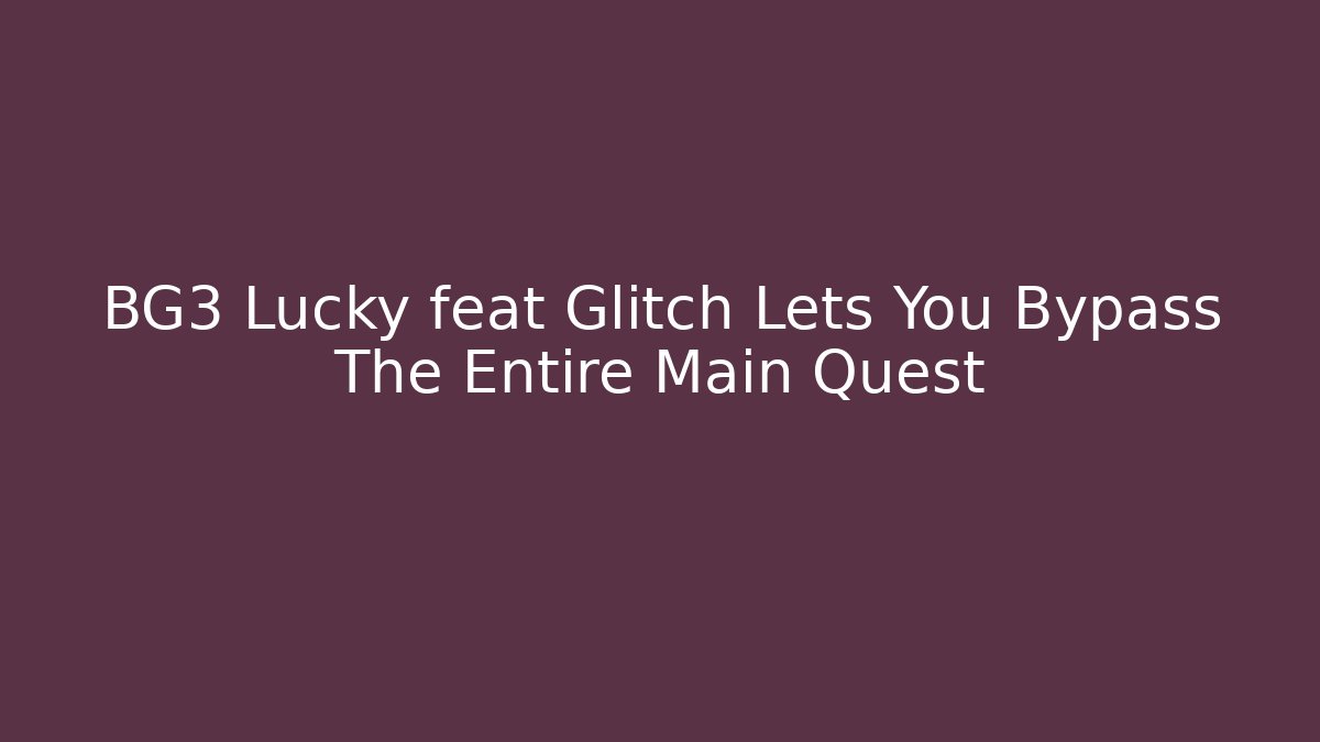 BG3 Lucky feat Glitch Lets You Bypass The Entire Main Quest