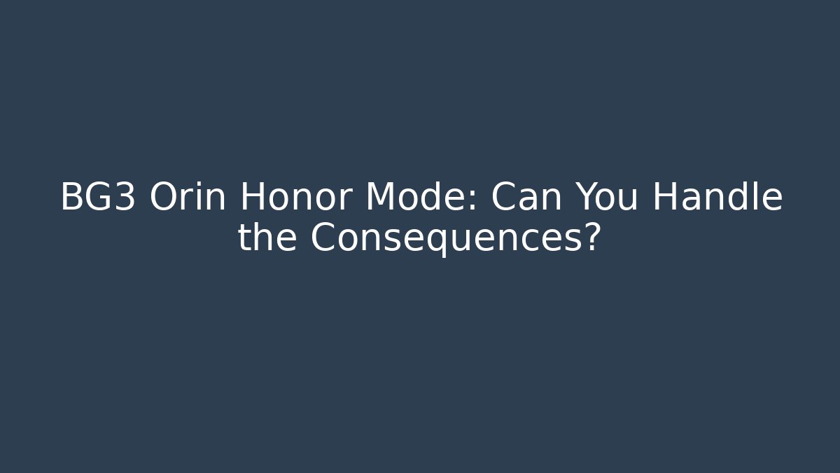 BG3 Orin Honor Mode: Can You Handle the Consequences?