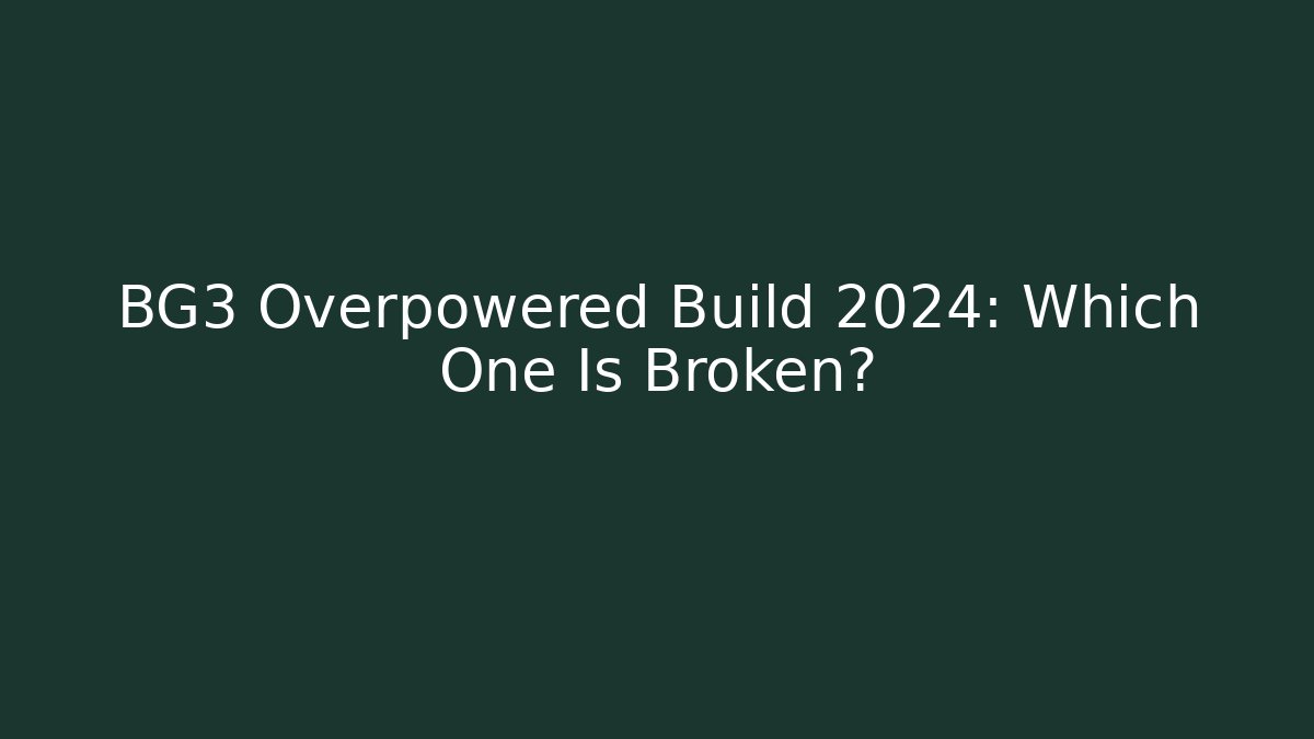 BG3 Overpowered Build 2024: Which One Is Broken?