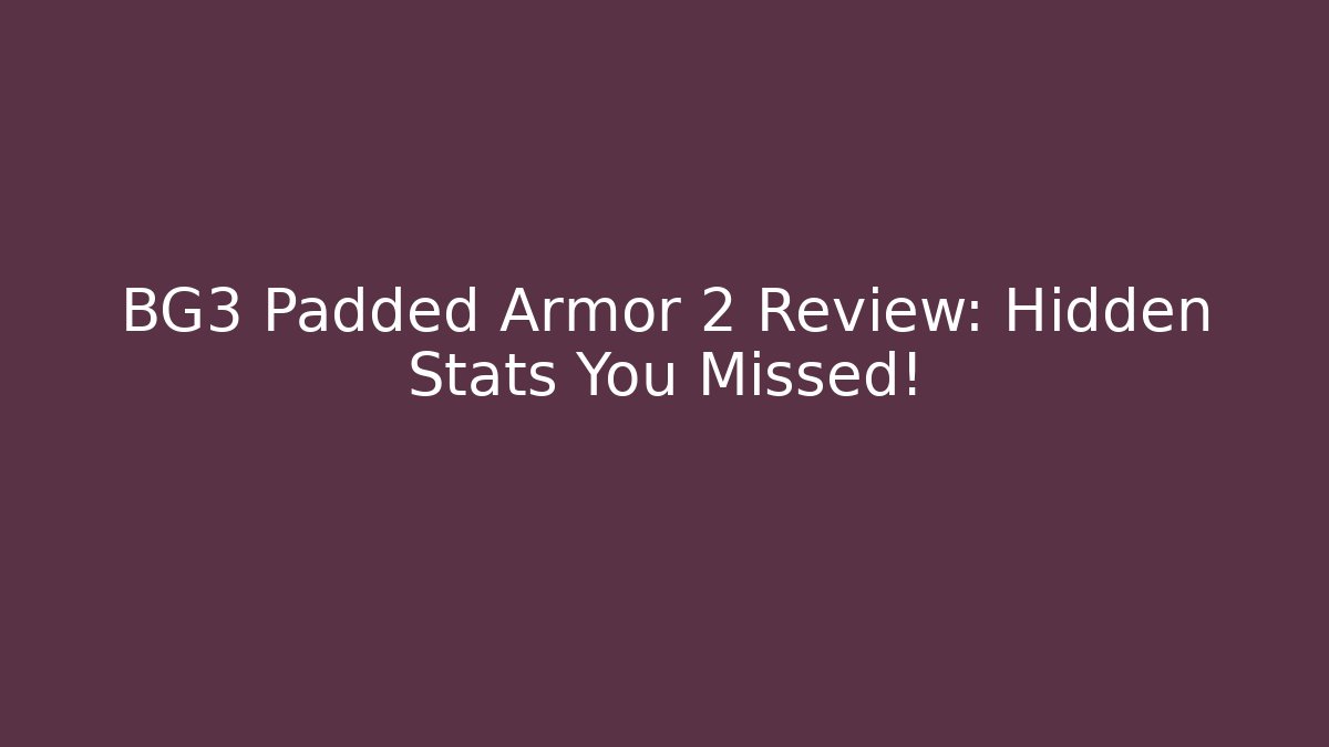 BG3 Padded Armor 2 Review: Hidden Stats You Missed! - The Family Holidays