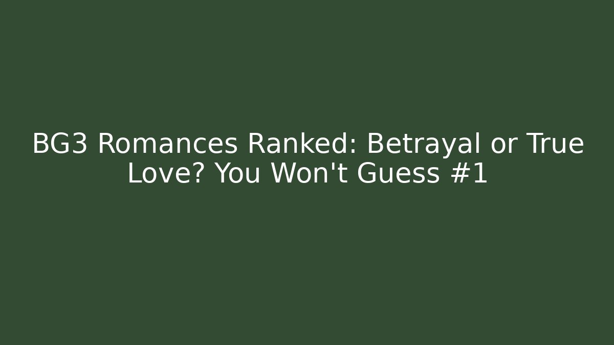 BG3 Romances Ranked: Betrayal or True Love? You Won't Guess #1