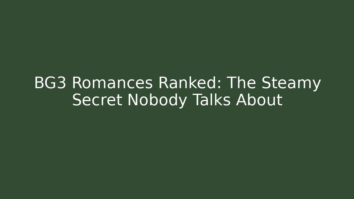 BG3 Romances Ranked: The Steamy Secret Nobody Talks About