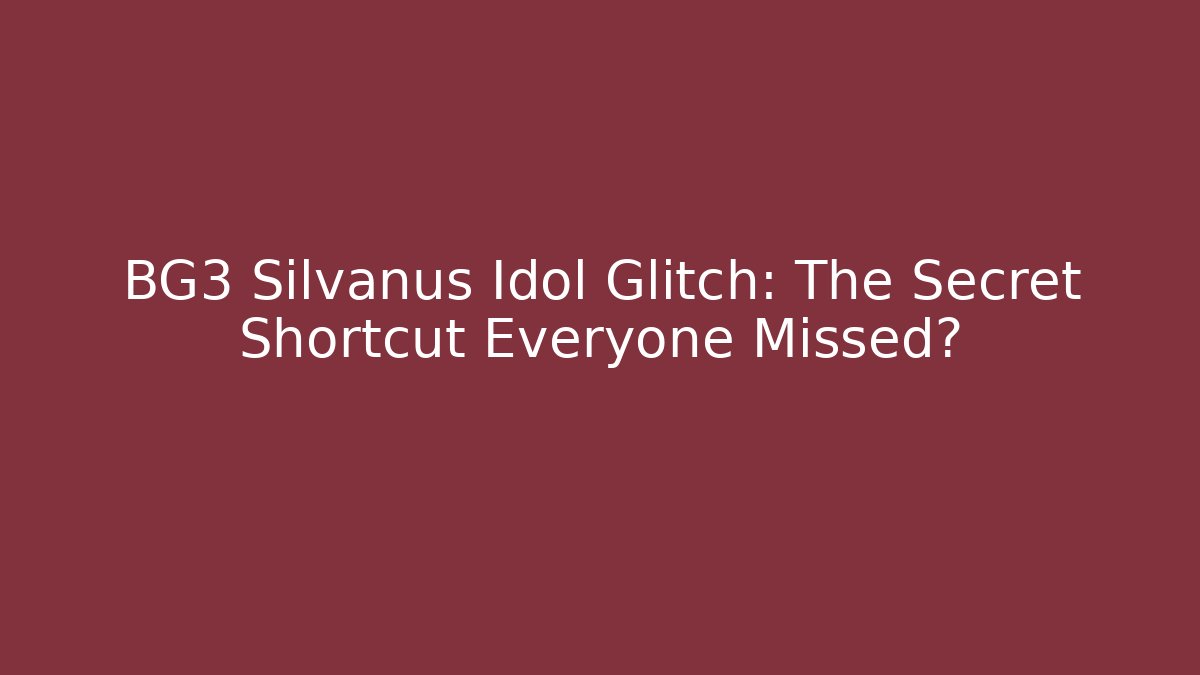 BG3 Silvanus Idol Glitch: The Secret Shortcut Everyone Missed?