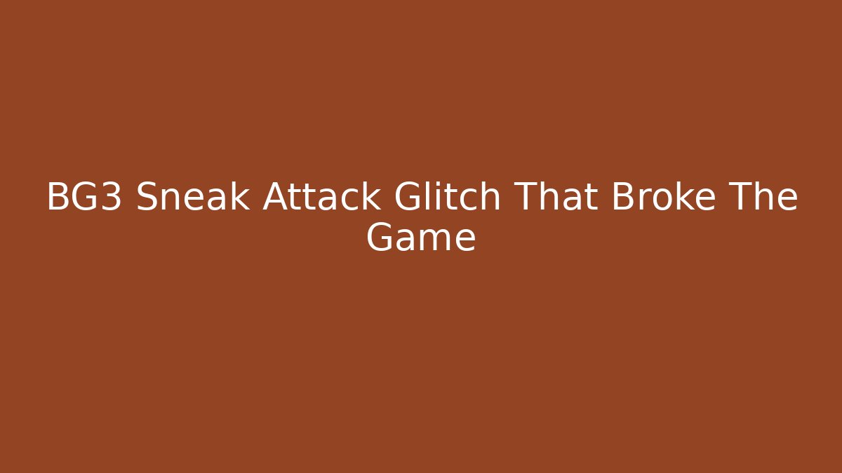 BG3 Sneak Attack Glitch That Broke The Game