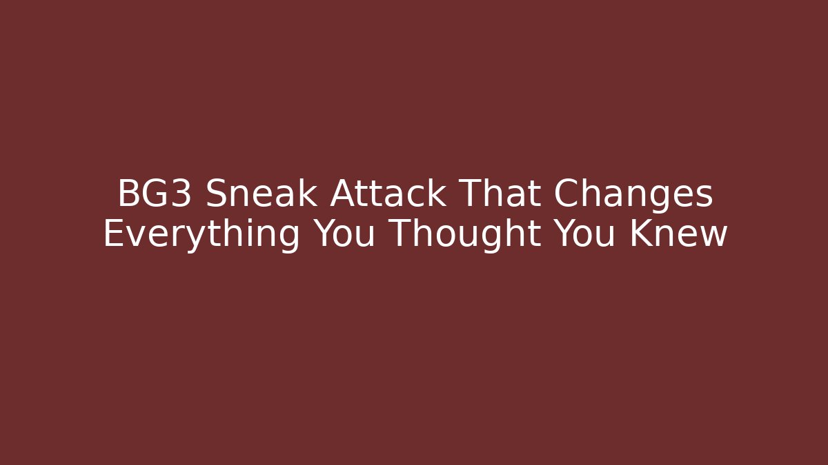 BG3 Sneak Attack That Changes Everything You Thought You Knew