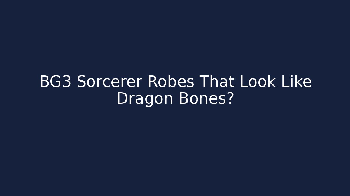 BG3 Sorcerer Robes That Look Like Dragon Bones?
