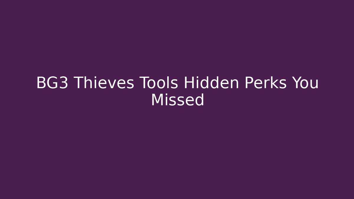 BG3 Thieves Tools Hidden Perks You Missed