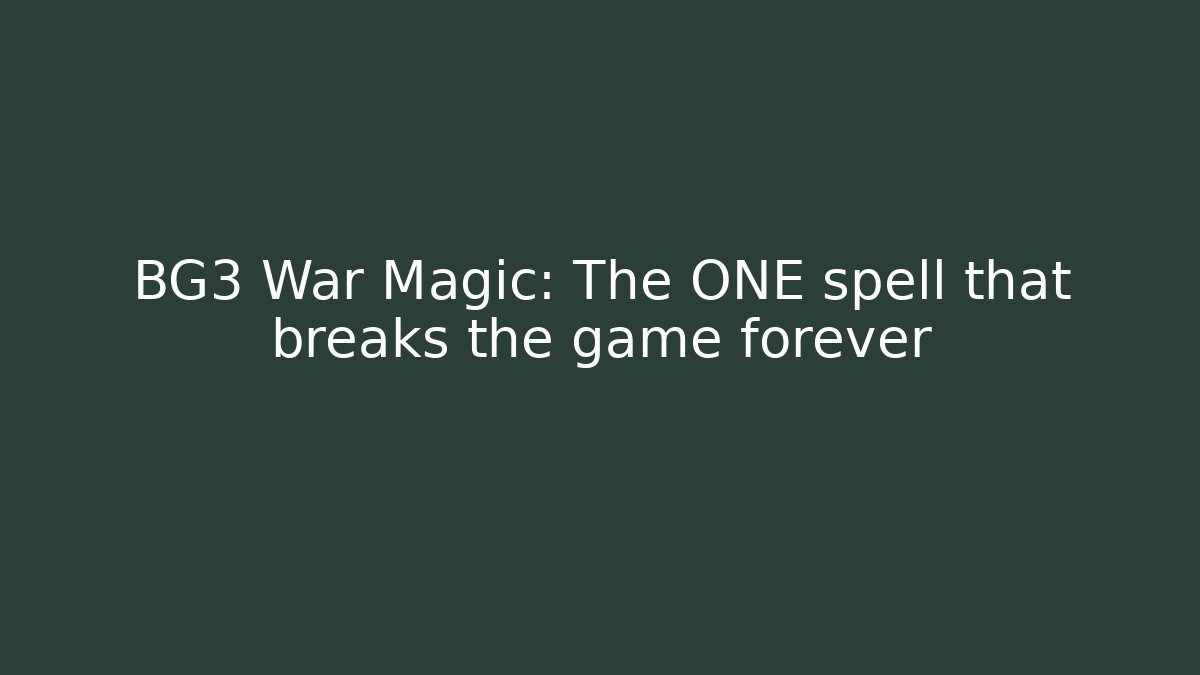 BG3 War Magic: The ONE spell that breaks the game forever