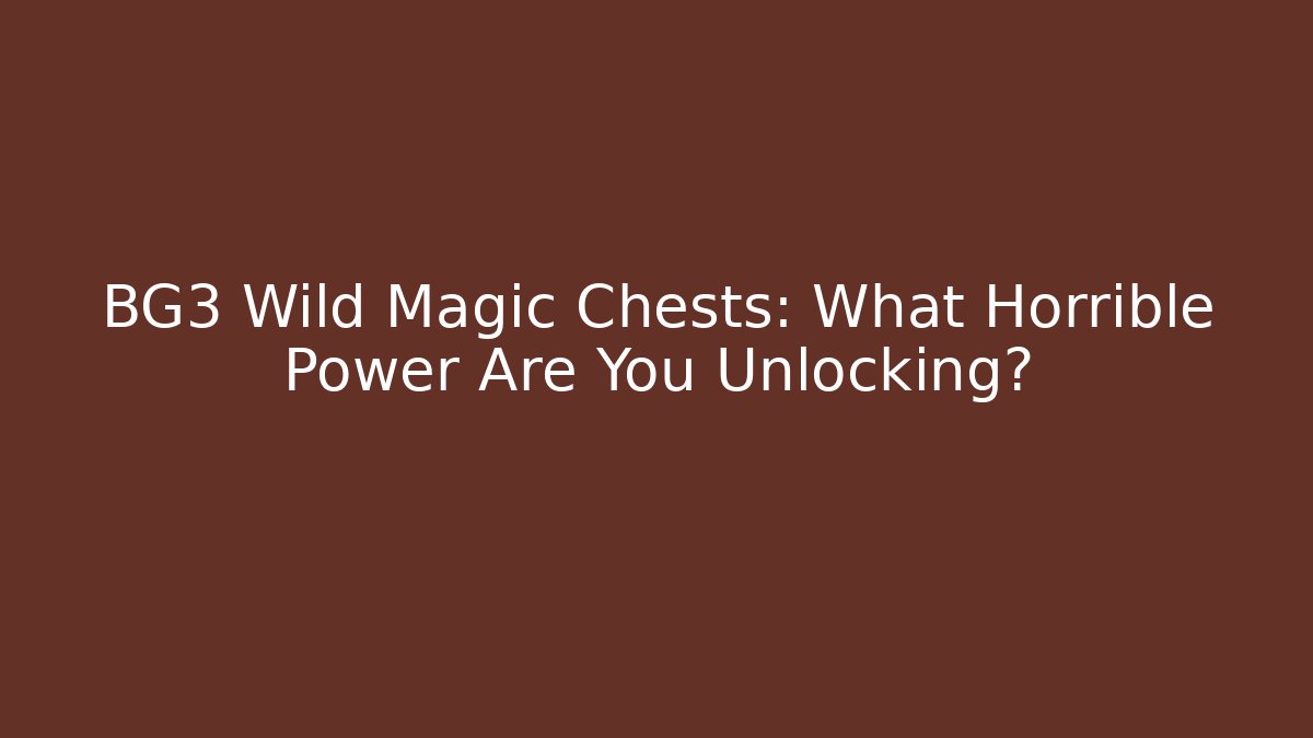 BG3 Wild Magic Chests: What Horrible Power Are You Unlocking?