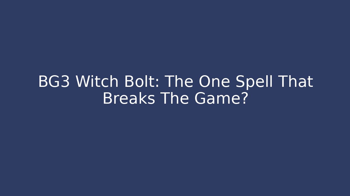 BG3 Witch Bolt: The One Spell That Breaks The Game?