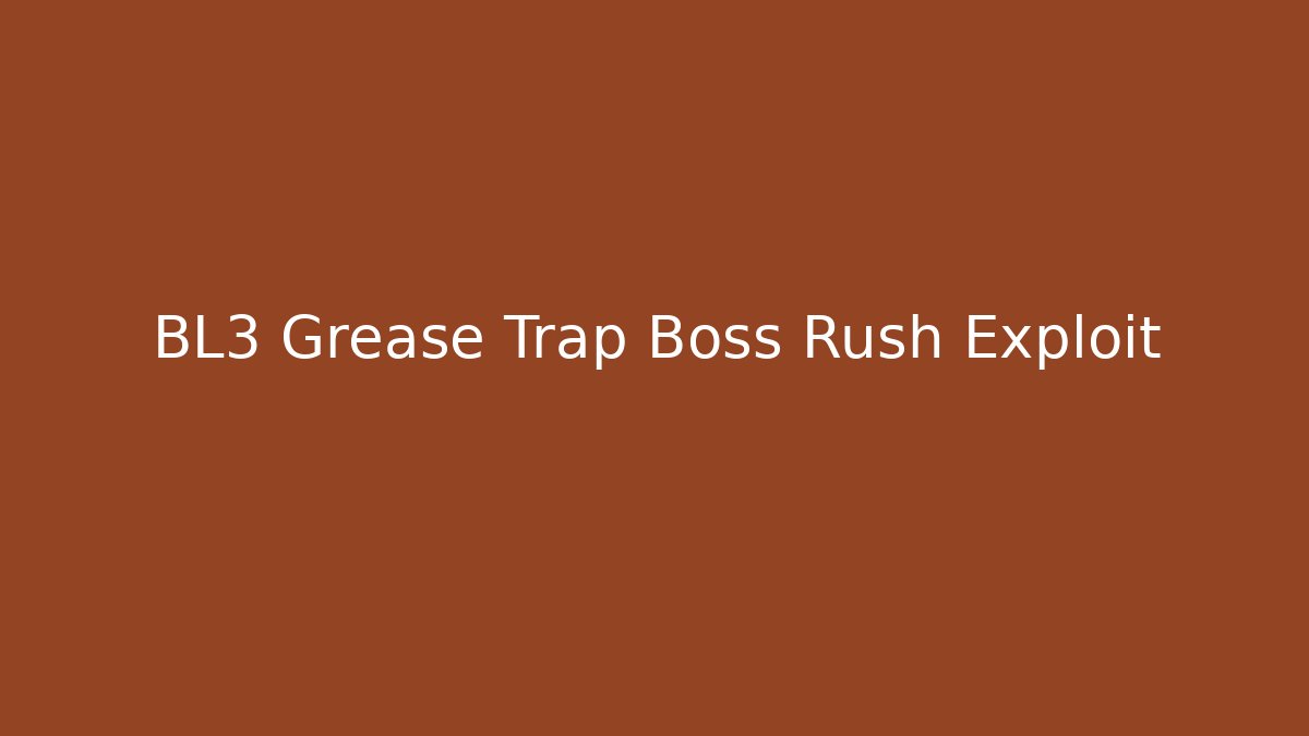BL3 Grease Trap Boss Rush Exploit